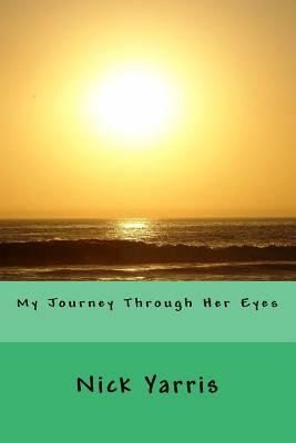 My Journey Through Her Eyes by Nick Yarris