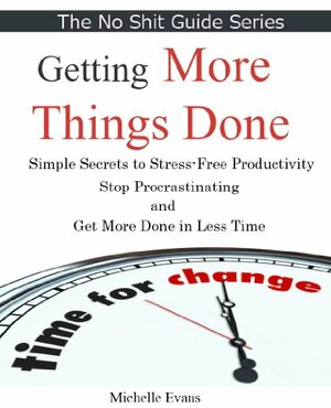 Getting More Things Done -Simple Secrets to Become Focused And by Michelle Evans
