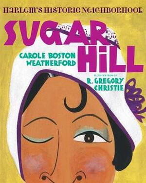 Sugar Hill: Harlem's Historic Neighborhood by R. Gregory Christie, Carole Boston Weatherford