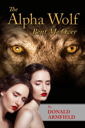 The Alpha Wolf Bent Me Over by Donald Armfield