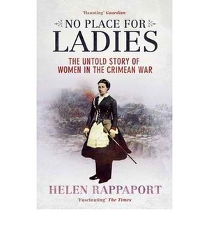 No Place for Ladies: The Untold Story of Women in the Crimean War by Helen Rappaport