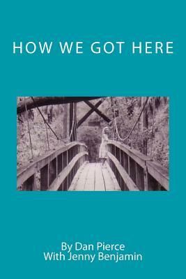 How We Got Here by Jenny Benjamin, Dan Pierce