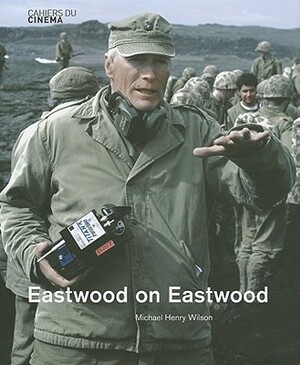Eastwood on Eastwood by Michael Henry Wilson