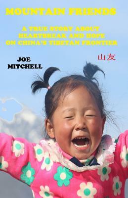 Mountain Friends: A True Story about Heartbreak and Hope on China's Tibetan Frontier. by Joe Mitchell