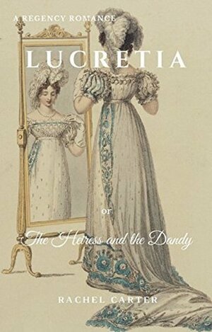 Lucretia: or The Heiress and the Dandy by Rachel Carter