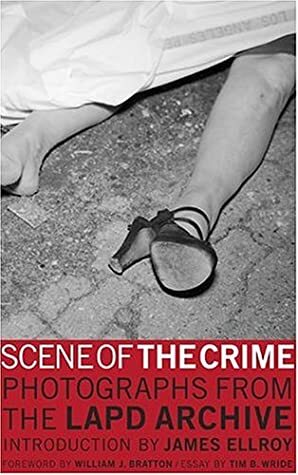 Scene of the Crime: Photographs from the LAPD Archive by Tim Wride, James Ellroy