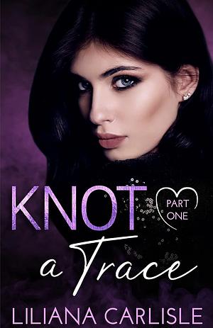 Knot A Trace: Part One by Liliana Carlisle