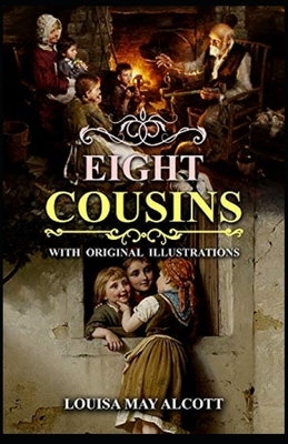 Eight Cousins;(Illustrated) by Louisa May Alcott