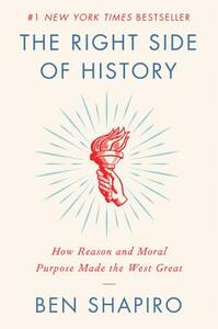 The Right Side of History: How Reason and Moral Purpose Made the West Great by Ben Shapiro