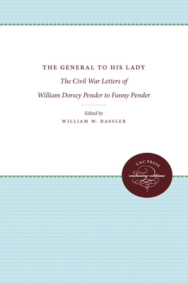 The General to His Lady: The Civil War Letters of William Dorsey Pender to Fanny Pender by 
