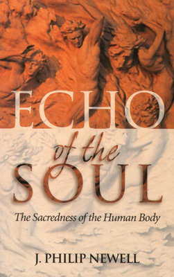 Echo of the Soul: The Sacredness of the Human Body by J. Philip Newell