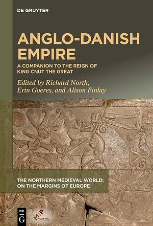 Anglo-Danish Empire: A Companion to the Reign of King Cnut the Great by Richard North, Alison Finlay, Erin Michelle Goeres
