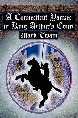 A Connecticut Yankee in King Arthur's Court: Twain's Classic Time Travel Tale by Mark Twain