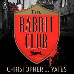 The Rabbit Club by Christopher J. Yates