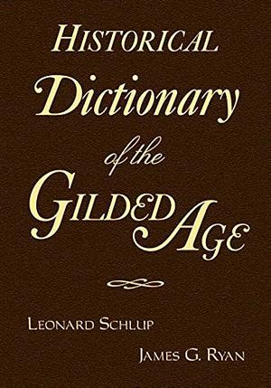 Historical Dictionary of the Gilded Age by James G. Ryan, Leonard C. Schlup