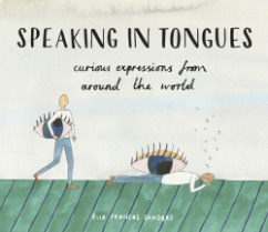 Speaking in Tongues: Curious Expressions from Around the World by Ella Frances Sanders