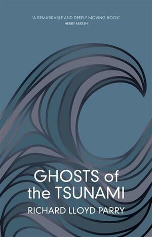 Ghosts of the Tsunami: Death and Life in Japan by Richard Lloyd Parry