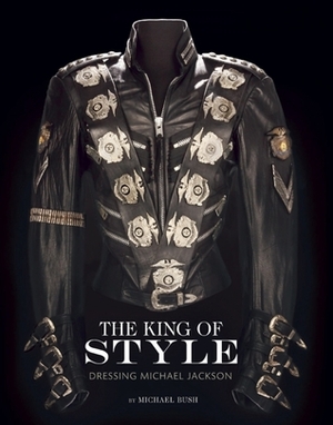 The King of Style: Dressing Michael Jackson by Michael Bush, John Branca