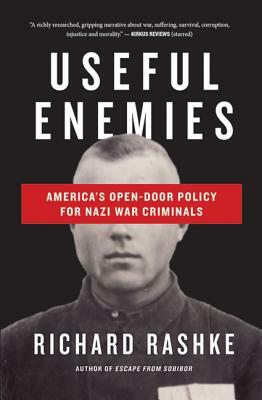 Useful Enemies: America's Open Door Policy for Nazi War Criminals by Richard Rashke