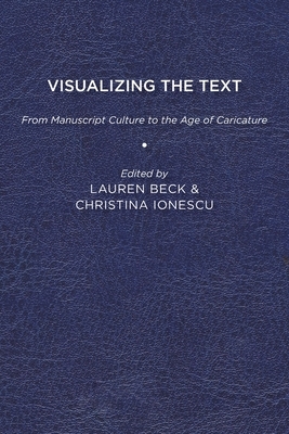 Visualizing the Text: From Manuscript Culture to the Age of Caricature by Christine Ionescu, Lauren Beck