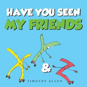 Have You Seen My Friends by Timothy Allen