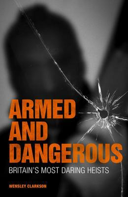 Armed and Dangerous by Wensley Clarkson