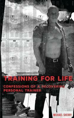 Training for Life - Confessions of a Recovering Personal Trainer by 