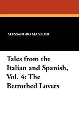 Tales from the Italian and Spanish, Vol. 4: The Betrothed Lovers by Alessandro Manzoni