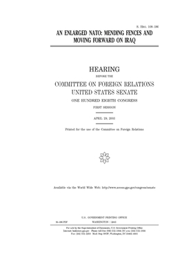 An enlarged NATO: mending fences and moving forward on Iraq by Committee on Foreign Relations (senate), United States Congress, United States Senate