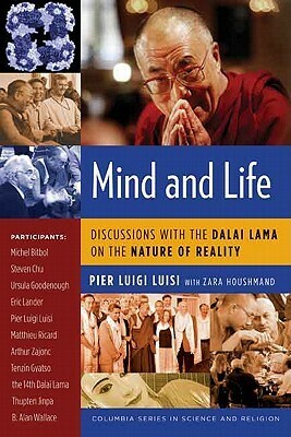 Mind and Life: Discussions with the Dalai Lama on the Nature of Reality by Pier Luigi Luisi, Zara Houshmand