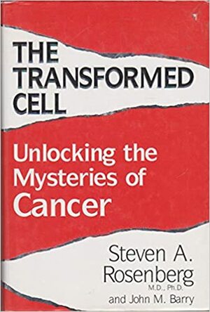 The Transformed Cell: Unlocking the Mysteries of Cancer by John M. Barry, Steven A. Rosenberg