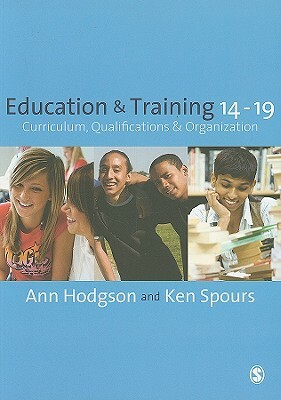 Education and Training 14-19: Curriculum, Qualifications and Organization by Ann Hodgson, Ken Spours