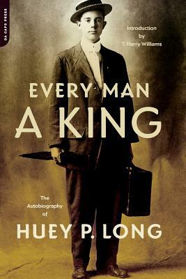 Every Man a King: The Autobiography of Huey P. Long by T. Harry Williams, Huey Long