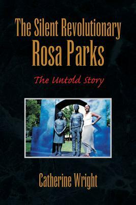 The Silent Revolutionary Rosa Parks: The Untold Story by Catherine Wright