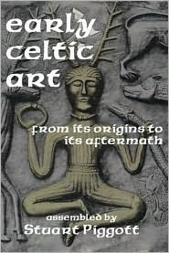 Early Celtic Art: From Its Origins to Its Aftermath by Stuart Piggott