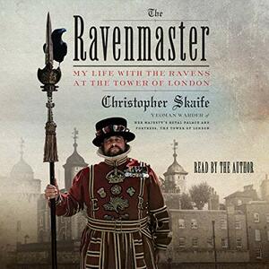 The Ravenmaster: My Life with the Ravens at the Tower of London by Christopher Skaife