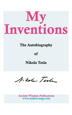 My Inventions: The Autobiography of Nikola Tesla by Nikola Tesla