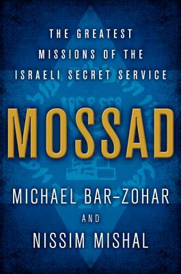 Mossad: The Greatest Missions of the Israeli Secret Service by Nissim Mishal, Michael Bar-Zohar