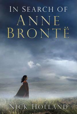 In Search of Anne Bronte by Nick Holland