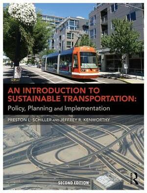An Introduction to Sustainable Transportation: Policy, Planning and Implementation by Jeffrey R. Kenworthy, Preston L. Schiller