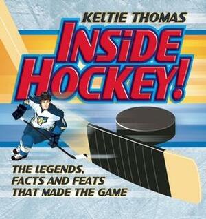 Inside Hockey!: The Legends, Facts, and Feats that Made the Game by John Kicksee, Keltie Thomas