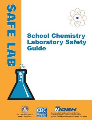 School Chemistry Laboratory Safety Guide by D. Human Services, Centers for Disease Cont And Prevention, National Institute Fo Health and Safety