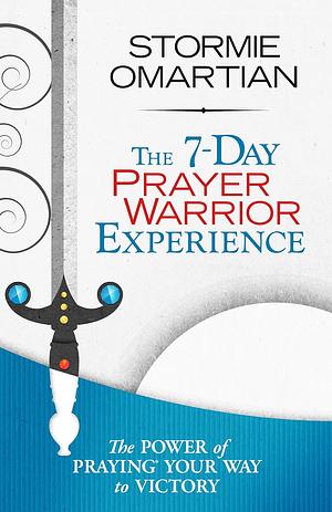 The 7-Day Prayer Warrior Experience by Stormie Omartian