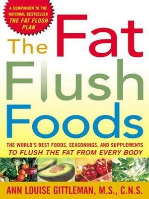 The Fat Flush Foods by Ann Louise Gittleman