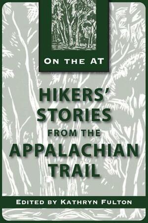 Hikers' Stories from the Appalachian Trail by Kathryn Fulton