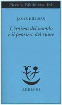 L'anima del mondo e il pensiero del cuore by James Hillman