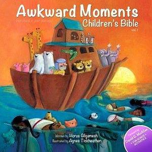 Awkward Moments (Not Found In Your Average) Children's Bible - Vol. 1 by Horus Gilgamesh, Agnes Tickheathen