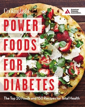 Power Foods for Diabetes: The Top 20 Foods and 150 Recipes for Total Health by The Editors of Cooking Light, The Editors of Cooking Light, American Diabetes Association