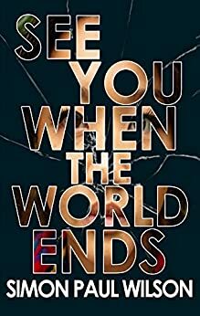 See You When the World Ends by Simon Paul Wilson