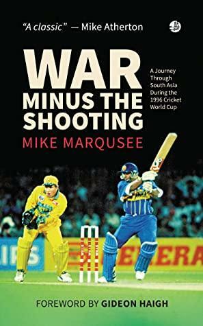 War Minus The Shooting : A journey through South Asia during the 1996 Cricket World Cup by Gideon Haigh, Mike Marqusee
